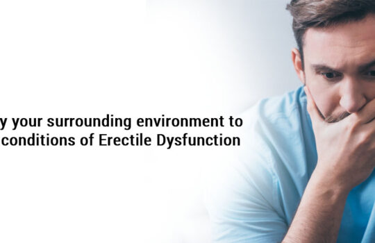 Rectify your surrounding environment to uplift conditions of erectile dysfunction